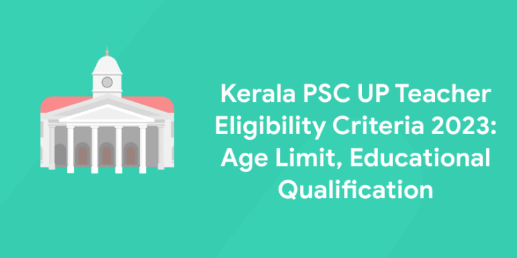 Kerala PSC UP Teacher Eligibility Criteria 2023: Age Limit, Educational Qualification