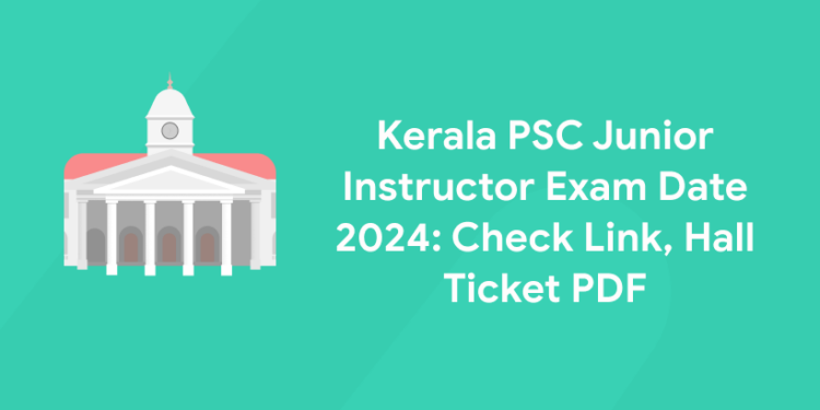 Kerala PSC Junior Instructor Exam Date 2024: Check Link, Hall Ticket PDF