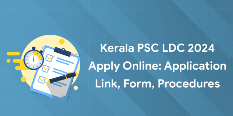 Kerala PSC LDC 2024 Apply Online: Application Link, Form, Procedures