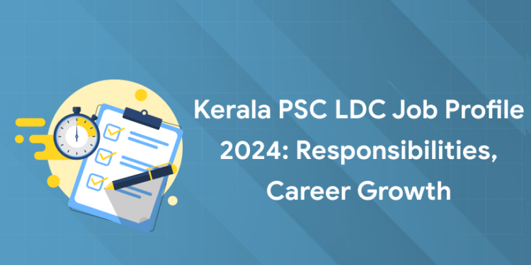 Kerala PSC LDC Job Profile 2024: Responsibilities, Career Growth