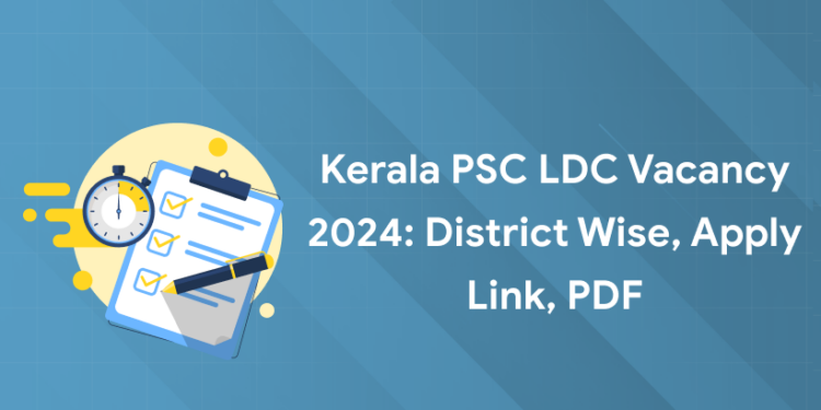 Kerala PSC LDC Vacancy 2024: District Wise, Apply Link, PDF