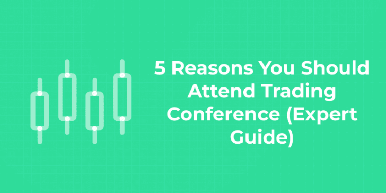5 Reasons You Should Attend Trading Conference