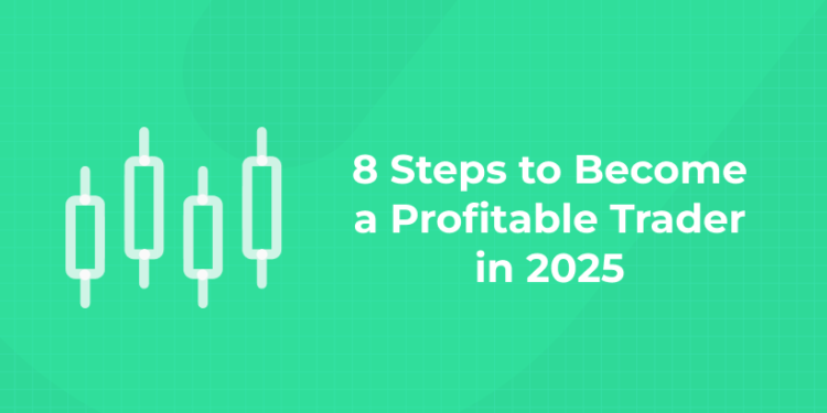 8 Steps to Become a Profitable Trader in 2025