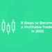 8 Steps to Become a Profitable Trader in 2025