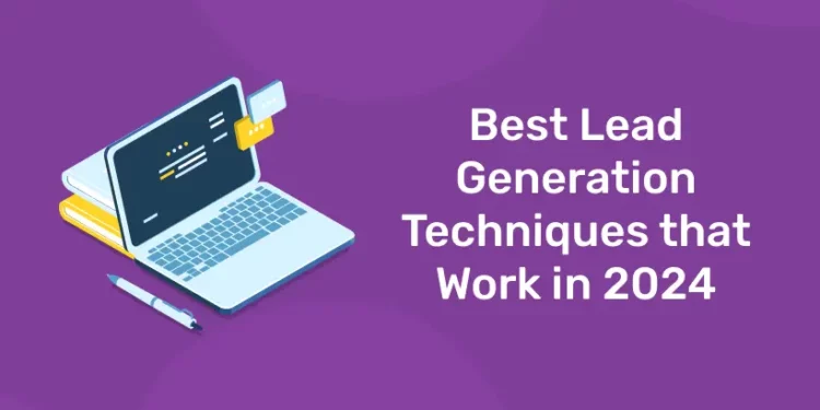 Best Lead Generation Techniques that Work in 2024
