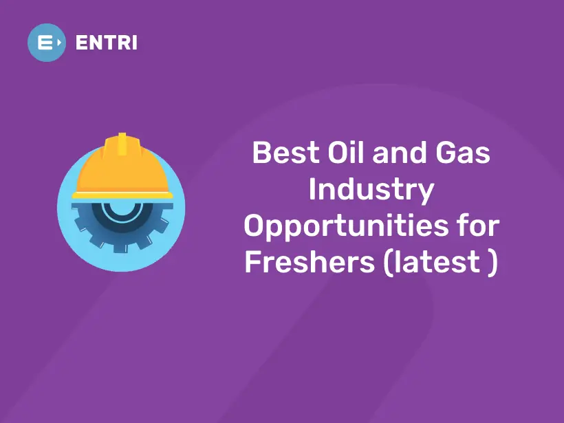 Best Oil and Gas Industry Opportunities for Freshers (Updated List)