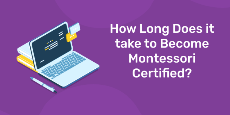 How Long Does it take to Become Montessori Certified