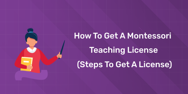 How To Get A Montessori Teaching License (Steps To Get A License)