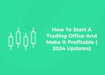 How To Start A Trading Office And Make It Profitable ( 2024 Updates)