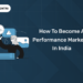 How to Become a Performance Marketer in India
