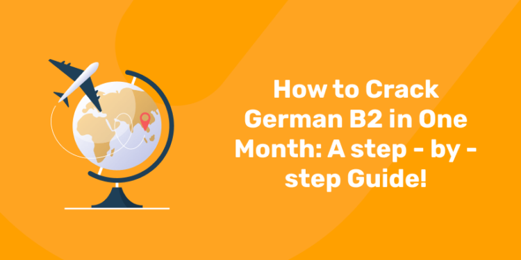 How to Crack German B2 in One Month A step - by - step Guide!