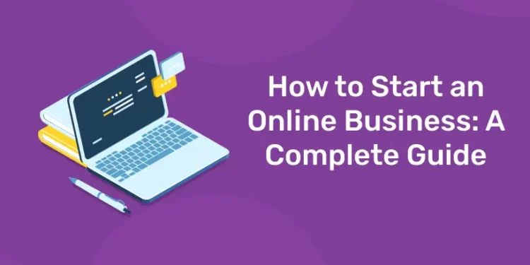 How to Start an Online Business: A Complete Guide
