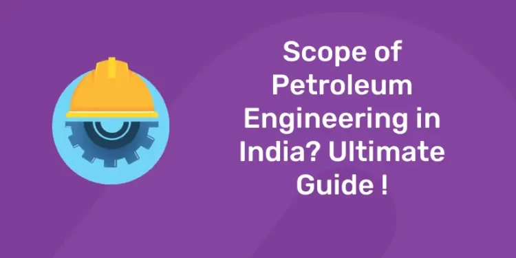 Scope of Petroleum Engineering in India? Ultimate Guide!