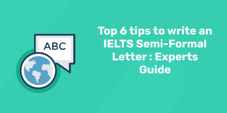 Top 6 tips to write an IELTS Semi-Formal Letter Experts Guide