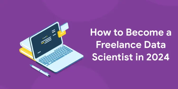 How to Become a Freelance Data Scientist in 2024