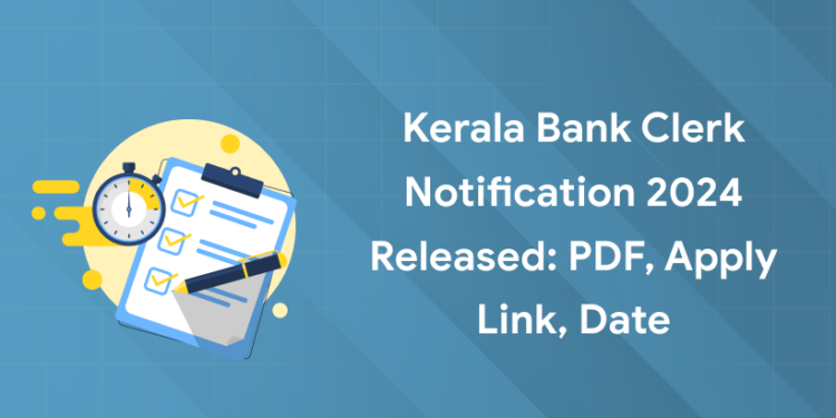 Kerala Bank Clerk Notification 2024 Released: PDF, Apply Link, Date