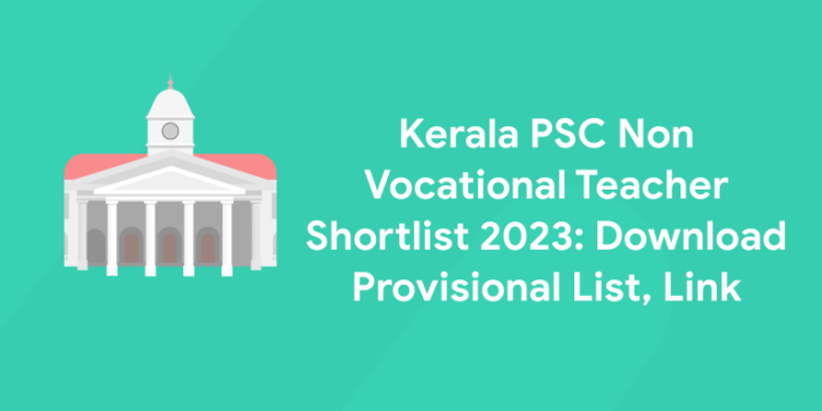 Kerala PSC Non Vocational Teacher Shortlist 2023: Download Provisional List, Link