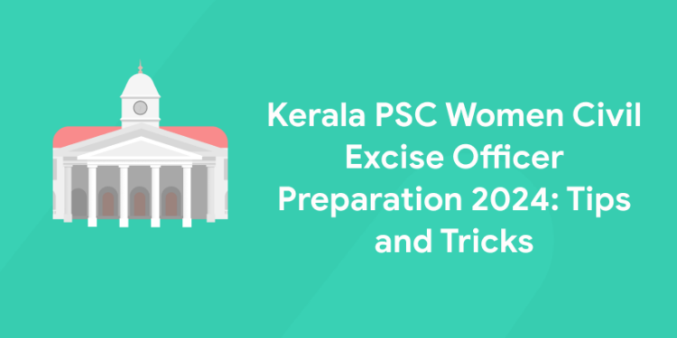 Kerala PSC Women Civil Excise Officer Preparation 2024: Tips and Tricks