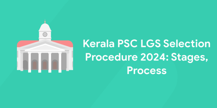 Kerala PSC LGS Selection Procedure 2024: Stages, Process