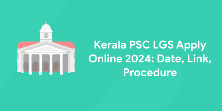 Kerala PSC LGS Apply Online 2024: Date, Link, Procedure