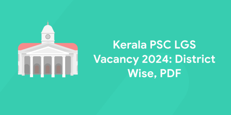 Kerala PSC LGS Vacancy 2024: District Wise, PDF