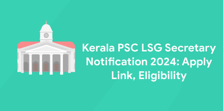 Kerala PSC LSG Secretary Notification 2024: Apply Link, Eligibility