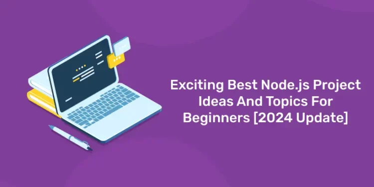 Best Node.Js Project And Topics For Beginners [2024 Update]