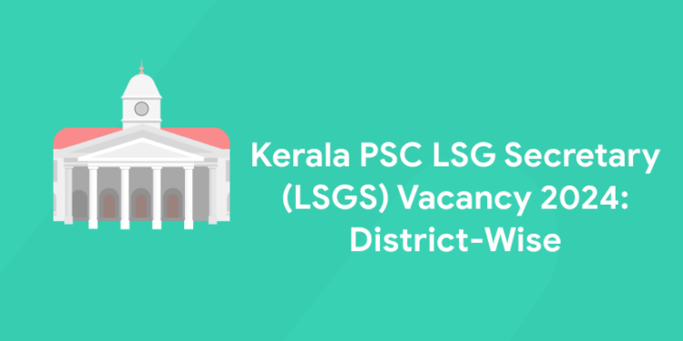 Kerala PSC LSG Secretary (LSGS) Vacancy 2024: District-Wise