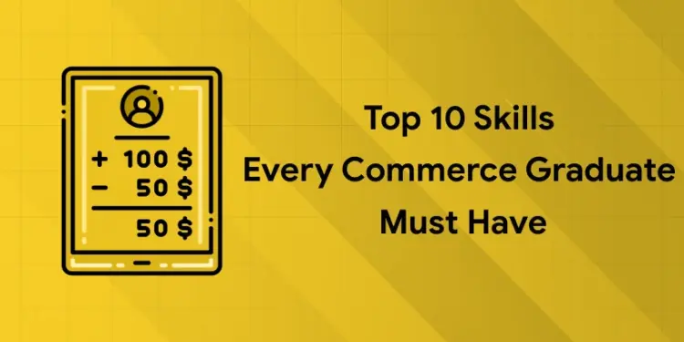 Top 10 Skills For Every Commerce Graduate must have