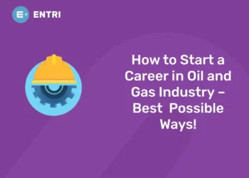 How to Start a Career in Oil and Gas Industry – Best possible ways!
