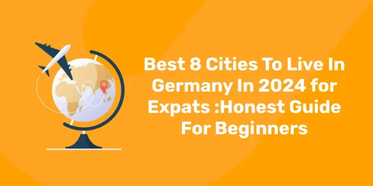 Best 8 Cities To Live In Germany In 2024 for Expats: Honest Guide For Beginners