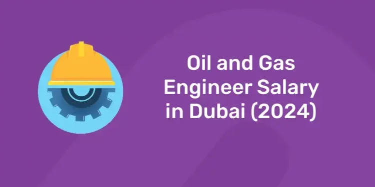 Oil and Gas Engineer salary in Dubai (2024)