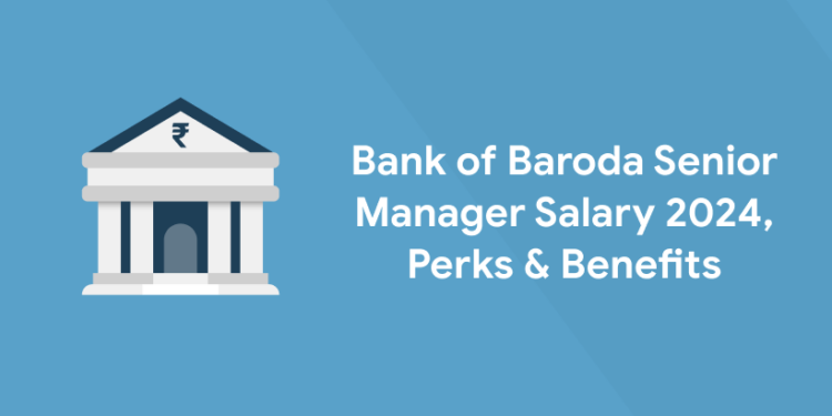 Bank of Baroda Senior Manager Salary 2024