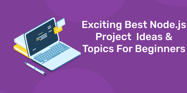 Exciting Best Node.js Project Ideas & Topics For Beginners