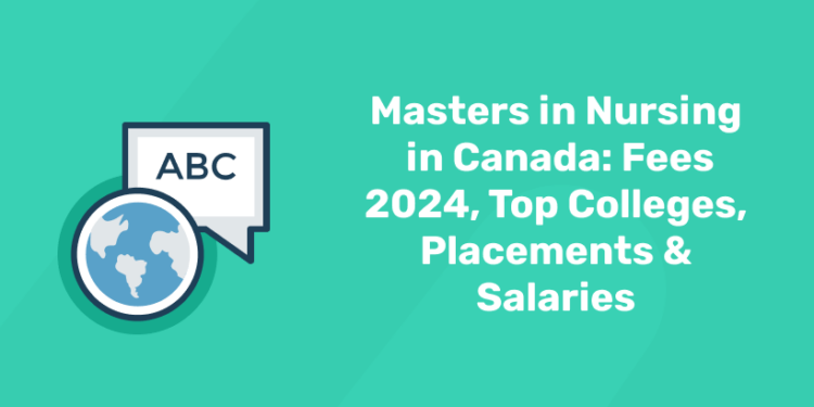 Masters in Nursing in Canada: Fees 2024, Top Colleges, Placements & Salaries