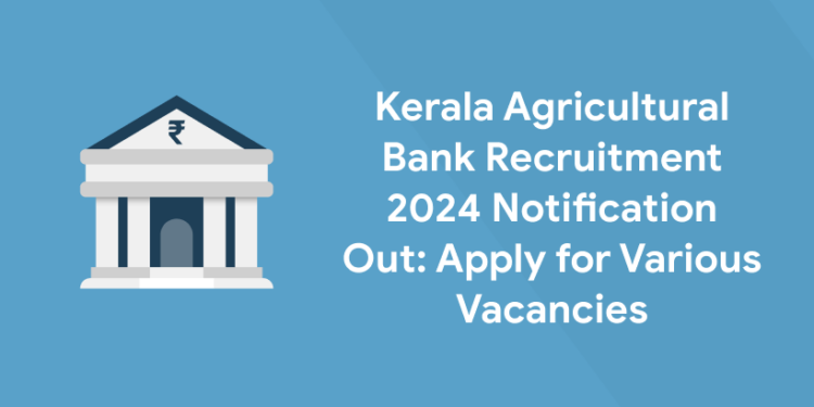 Kerala Agricultural Bank Recruitment 2024 Notification Out