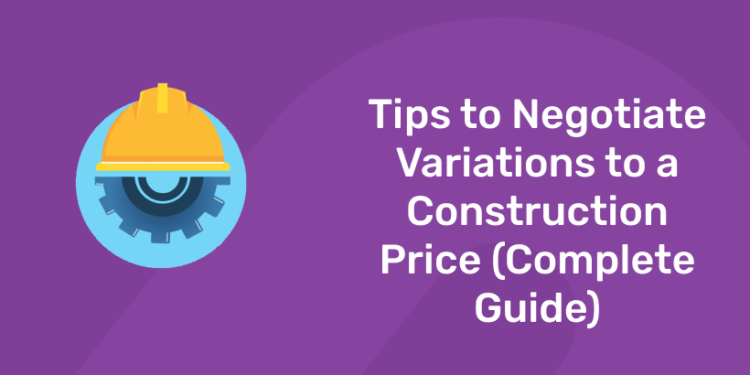 Tips to negotiate variations in a construction price