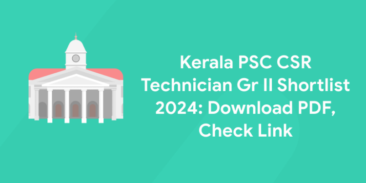 Kerala PSC CSR Technician Gr II Shortlist 2024: Download PDF, Check Link