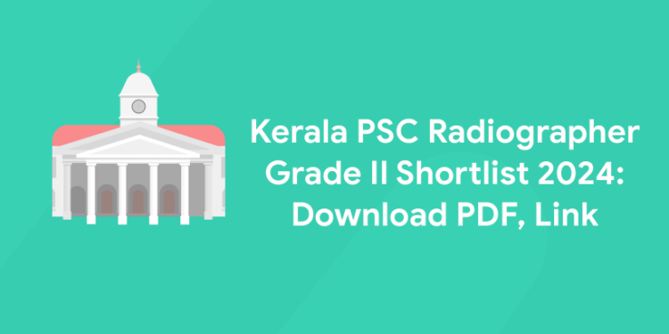 Kerala PSC Radiographer Grade II Shortlist 2024: Download PDF, Link