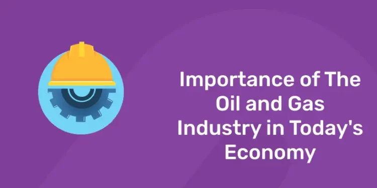 Importance of The Oil and Gas Industry in Today's Economy