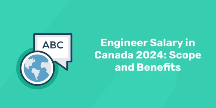 Engineer Salary in Canada 2024: Scope and Benefits
