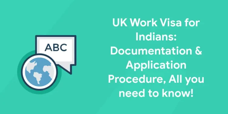 UK Work Visa for Indians: Documentation & Application Procedure, All you need to know!