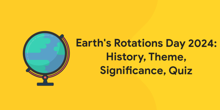 Earth’s Rotations Day 2024: History, Theme, Significance, Quiz