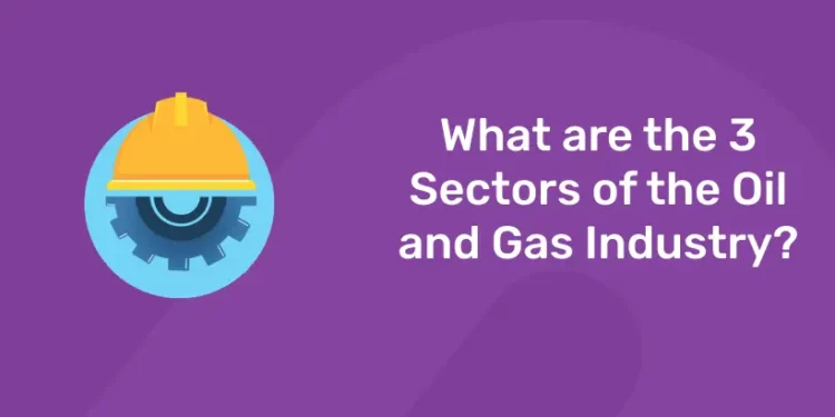 What are the 3 Sectors of the Oil and Gas Industry?