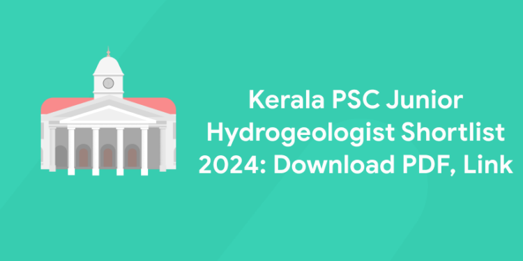 Kerala PSC Junior Hydrogeologist Shortlist 2024: Download PDF, Link
