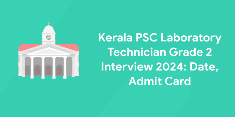 Kerala PSC Laboratory Technician Grade 2 Interview 2024: Date, Admit Card