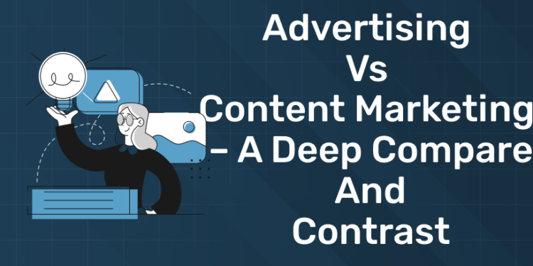 Advertising Vs Content Marketing – A Deep Compare And Contrast