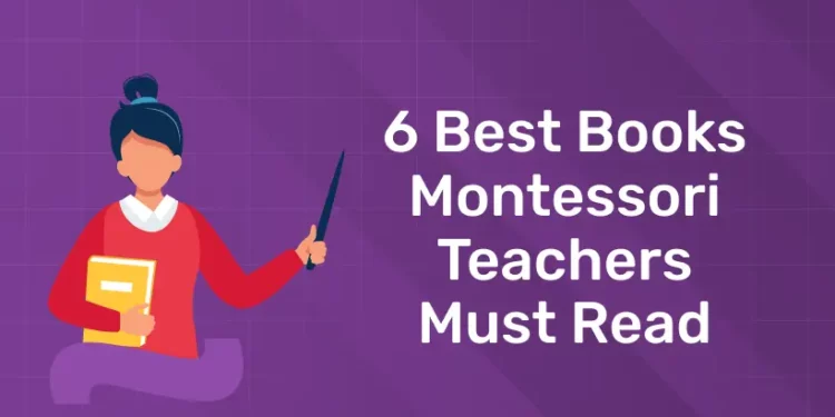 6 Best Books Montessori Teachers Must Read