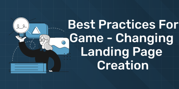 Best Practices for game-changing landing page creation