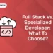 Full Stack vs. Specialized Developer: What to Choose?